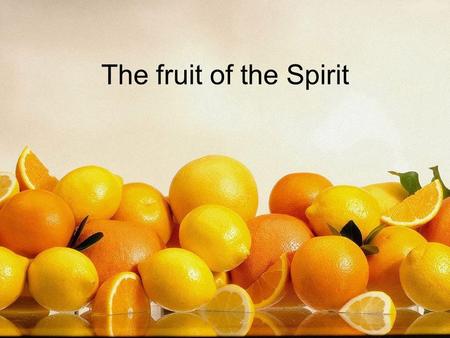 The fruit of the Spirit. …live by the Spirit, and you will not gratify the desires of the sinful nature (Gal 5:16)