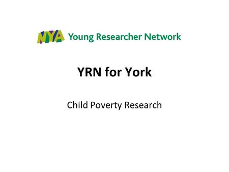 YRN for York Child Poverty Research. Who we are and what we are researching We are researching child poverty in York! Natalie Shin Hannah Christina.