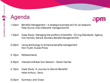 Agenda 1.00pmBenefits Management - A strategic business skill for all seasons Peter Glynne, Chair of Benefits Management SIG 1.30pmCase Study: Managing.