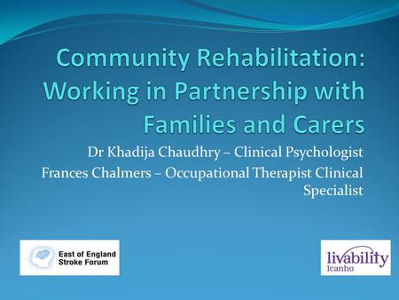 Dr Khadija Chaudhry – Clinical Psychologist Frances Chalmers – Occupational Therapist Clinical Specialist.