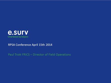 RPSA Conference April 15th 2014 Paul Trott FRICS – Director of Field Operations.