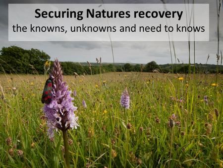 Securing Natures recovery the knowns, unknowns and need to knows.