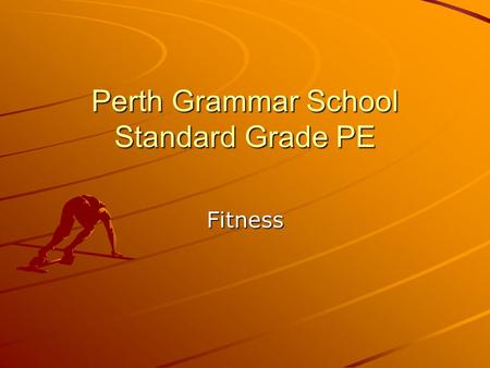 Perth Grammar School Standard Grade PE Fitness Aspects of fitness C.R.E. – L.M.E. – St…Sta…Sp…P…Su…(Fl… Cardio Respiratory Endurance Local Muscular Endurance.