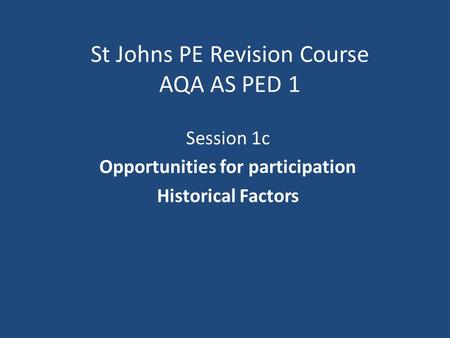 St Johns PE Revision Course AQA AS PED 1 Session 1c Opportunities for participation Historical Factors.