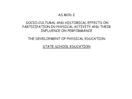 AS MOD 2 SOCIO-CULTURAL AND HISTORICAL EFFECTS ON PARTICIPATION IN PHYSICAL ACTIVITY AND THEIR INFLUENCE ON PERFORMANCE THE DEVELOPMENT OF PHYSICAL EDUCATION.