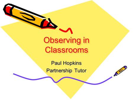 Observing in Classrooms Paul Hopkins Partnership Tutor.