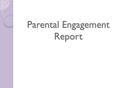 Parental Engagement Report. The following methods were used to compile the report: Schools visits Parent Council meetings Website Analysis Engagement.