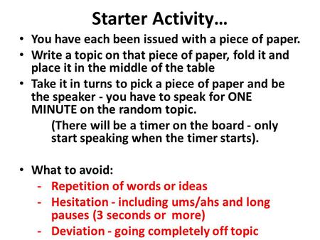 Starter Activity… You have each been issued with a piece of paper. Write a topic on that piece of paper, fold it and place it in the middle of the table.