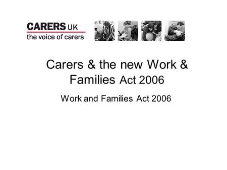 Carers & the new Work & Families Act 2006 Work and Families Act 2006.