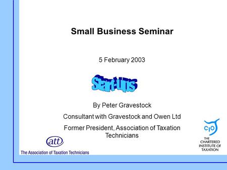 Small Business Seminar 5 February 2003 By Peter Gravestock Consultant with Gravestock and Owen Ltd Former President, Association of Taxation Technicians.