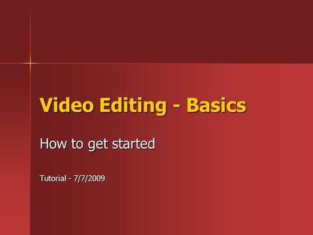 Video Editing - Basics How to get started Tutorial - 7/7/2009.
