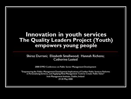Innovation in youth services The Quality Leaders Project (Youth) empowers young people Shiraz Durrani; Elizabeth Smallwood; Hannah Richens; Catherine Lusted.