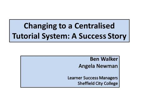 Changing to a Centralised Tutorial System: A Success Story.
