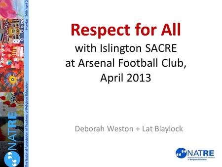 Respect for All with Islington SACRE at Arsenal Football Club, April 2013 Deborah Weston + Lat Blaylock.