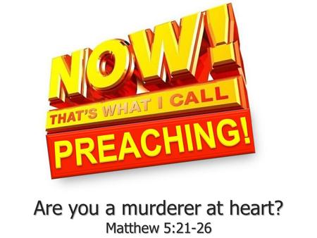 Are you a murderer at heart? Matthew 5:21-26. Are you a murderer at heart? Matthew 5:21-26.