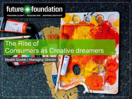 The Rise of Consumers as Creative dreamers Meabh Quoirin | Managing Director.