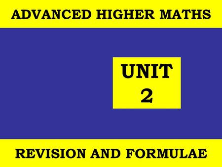 12 October, 2014 St Joseph's College ADVANCED HIGHER REVISION 1 ADVANCED HIGHER MATHS REVISION AND FORMULAE UNIT 2.