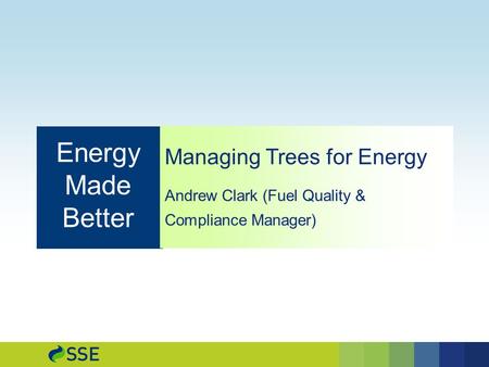 Managing Trees for Energy Andrew Clark (Fuel Quality & Compliance Manager) Energy Made Better.
