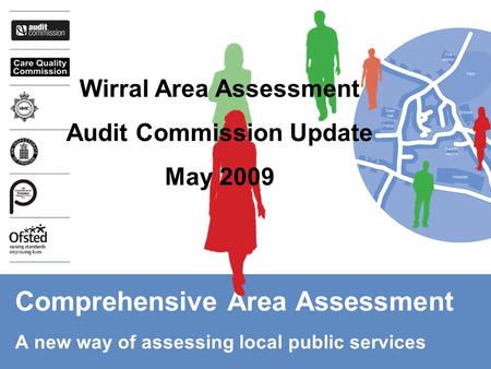 Comprehensive Area Assessment A new way of assessing local public services Wirral Area Assessment Audit Commission Update May 2009.