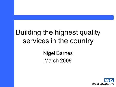 Building the highest quality services in the country Nigel Barnes March 2008.