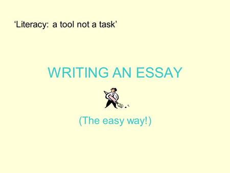 WRITING AN ESSAY (The easy way!) ‘Literacy: a tool not a task’