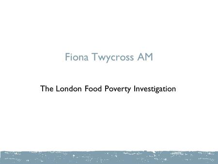 Fiona Twycross AM The London Food Poverty Investigation.