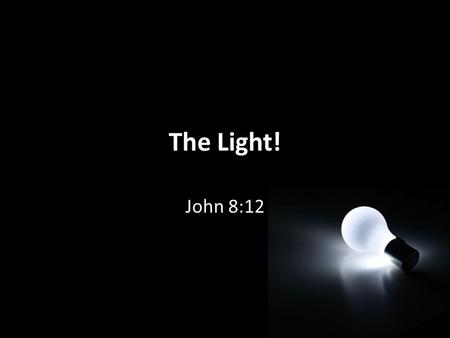 The Light! John 8:12. “Whoever follows me will never walk in darkness” The Light – “Whoever follows me will never walk in darkness” - Jesus. Jesus testimony.