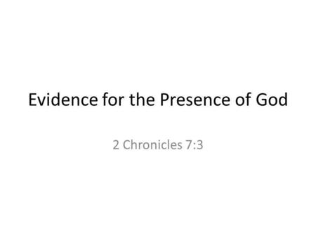 Evidence for the Presence of God 2 Chronicles 7:3.