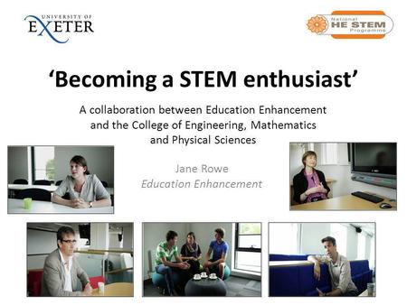 ‘Becoming a STEM enthusiast’ A collaboration between Education Enhancement and the College of Engineering, Mathematics and Physical Sciences Jane Rowe.