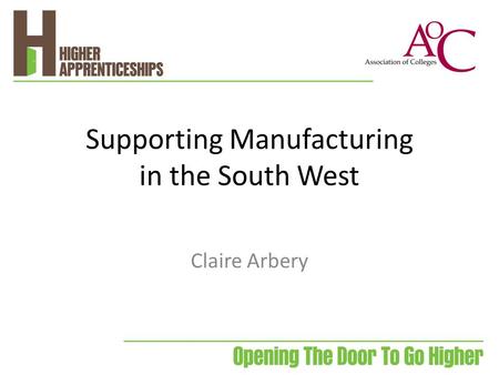 Supporting Manufacturing in the South West Claire Arbery.