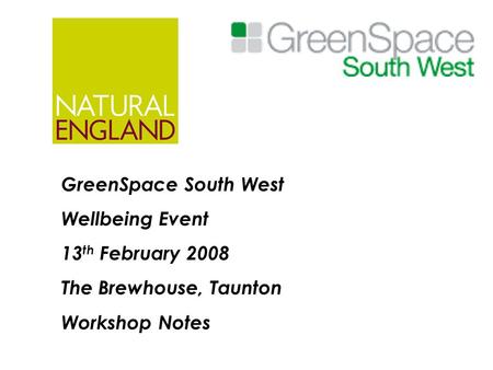 GreenSpace South West Wellbeing Event 13 th February 2008 The Brewhouse, Taunton Workshop Notes.