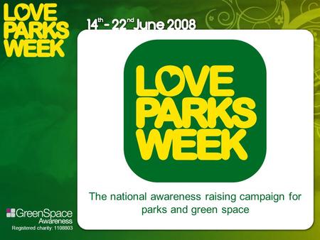 Registered charity: 1108803 The national awareness raising campaign for parks and green space.