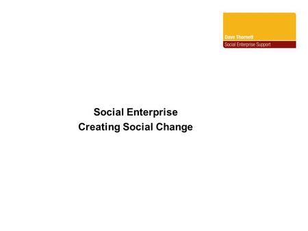 Social Enterprise Creating Social Change. The term Social Enterprise describes an ethical framework rather than an industrial classification such as manufacturing,