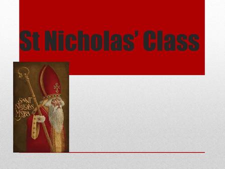 St Nicholas’ Class. Once upon a time there was a man called Saint Nicholas. He was the leader of the church and was very kind and sharing to others. This.