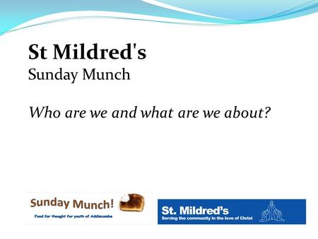 St Mildred's Sunday Munch Who are we and what are we about?