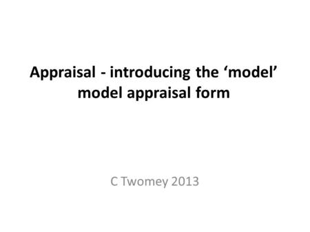 Appraisal - introducing the ‘model’ model appraisal form C Twomey 2013.