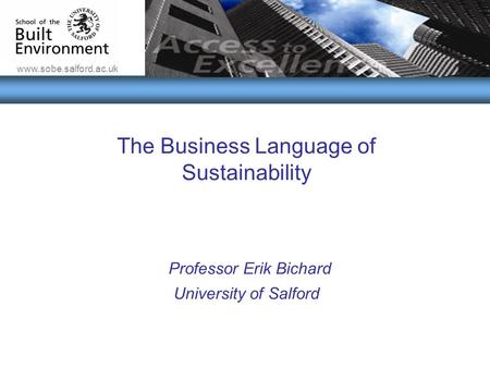 Www.sobe.salford.ac.uk The Conflicts & Benefits of Introducing Sustainability into Business Practices The Business Language of Sustainability Professor.