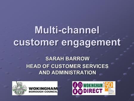 Multi-channel customer engagement SARAH BARROW HEAD OF CUSTOMER SERVICES AND ADMINISTRATION.