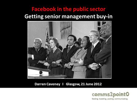 Facebook in the public sector Getting senior management buy-in Darren Caveney I Glasgow, 21 June 2012.
