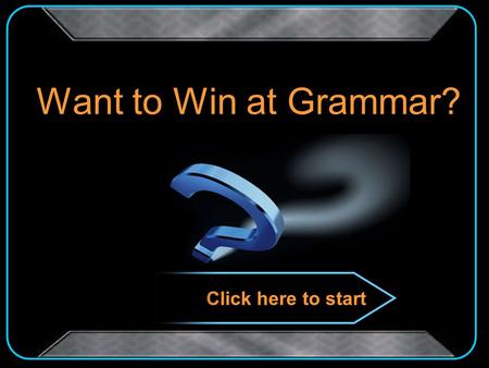 Want to Win at Grammar? Click here to start d b c a 12 Million 11 500,000 10 250,000 09 125,000 08 64,000 07 32,000 06 16,000 05 8,000 04 4,000 03 1,000.