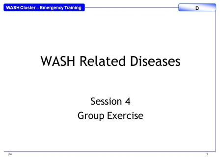 WASH Cluster – Emergency Training D D41 WASH Related Diseases Session 4 Group Exercise.