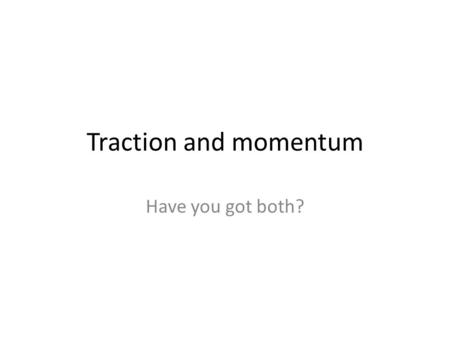 Traction and momentum Have you got both?. Where are you starting? Consolidation Adaptation Transformation What qualities define your school?