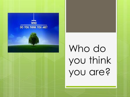 Who do you think you are?. Introduction: What is the significance of our inheritance? How can we live as those who have inherited?