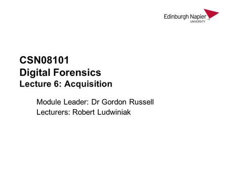 CSN08101 Digital Forensics Lecture 6: Acquisition