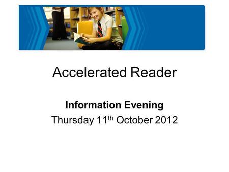 Accelerated Reader Information Evening Thursday 11 th October 2012.