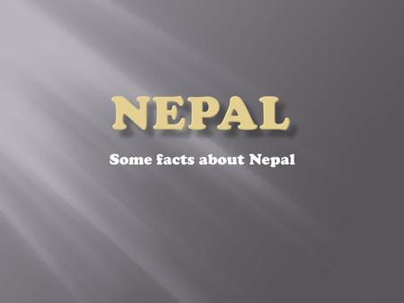 Nepal Some facts about Nepal.
