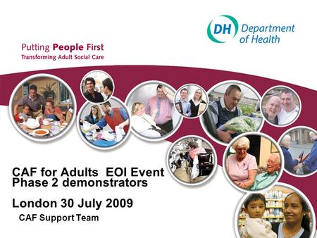 CAF for Adults EOI Event Phase 2 demonstrators London 30 July 2009 CAF Support Team.