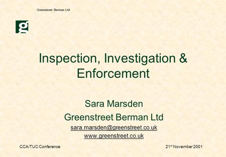 CCA/TUC Conference21 st November 2001 Greenstreet Berman Ltd Inspection, Investigation & Enforcement Sara Marsden Greenstreet Berman Ltd