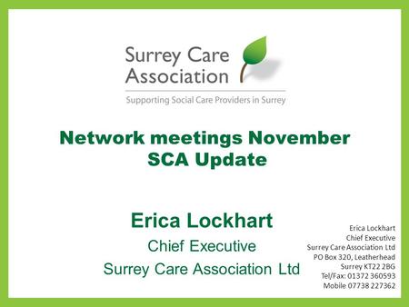 Network meetings November SCA Update Erica Lockhart Chief Executive Surrey Care Association Ltd Erica Lockhart Chief Executive Surrey Care Association.