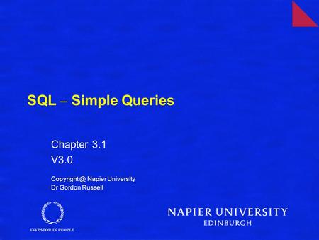 SQL – Simple Queries Chapter 3.1 V3.0 Napier University Dr Gordon Russell.